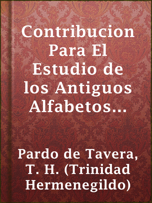Title details for Contribucion Para El Estudio de los Antiguos Alfabetos Filipinos by T. H. (Trinidad Hermenegildo) Pardo de Tavera - Available